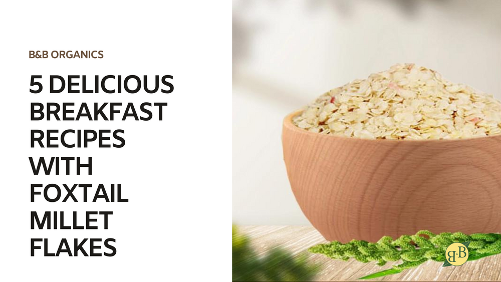 5 Delicious Breakfast Recipes with Foxtail Millet Flakes
